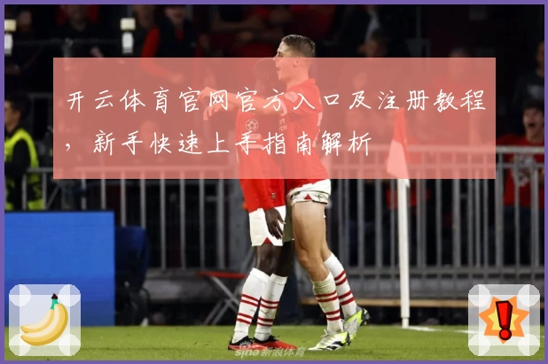 开云体育官网官方入口及注册教程,新手快速上手指南解析