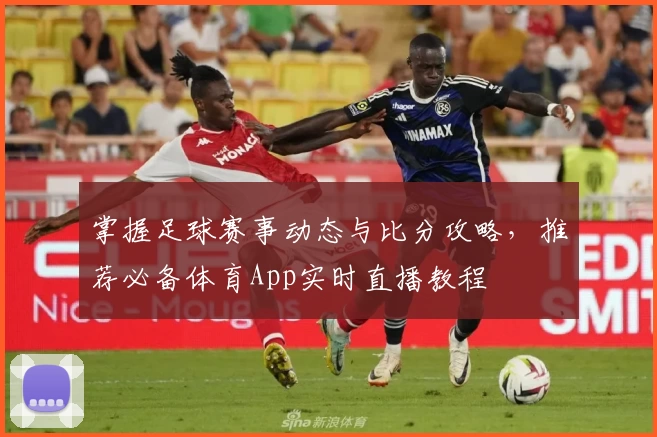 掌握足球赛事动态与比分攻略,推荐必备体育App实时直播教程