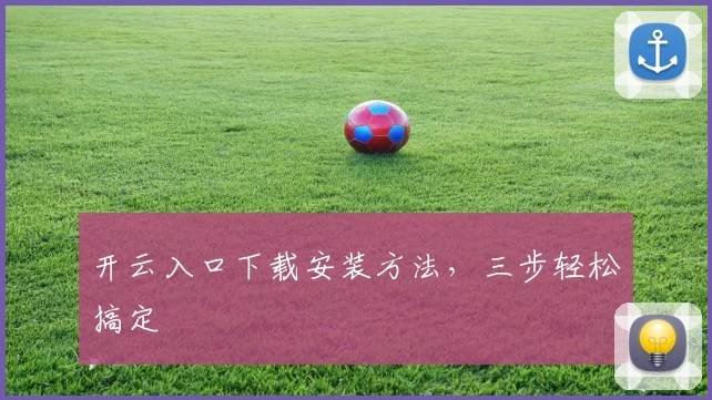 开云入口下载安装方法，三步轻松搞定