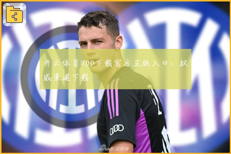 开云体育app下载官方正版入口，权威渠道下载