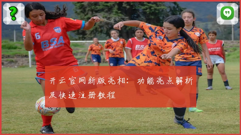 开云官网新版亮相：功能亮点解析及快速注册教程