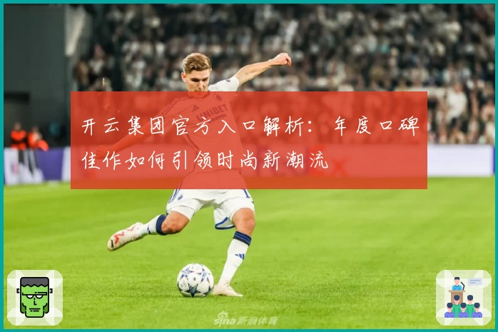 开云集团官方入口解析：年度口碑佳作如何引领时尚新潮流