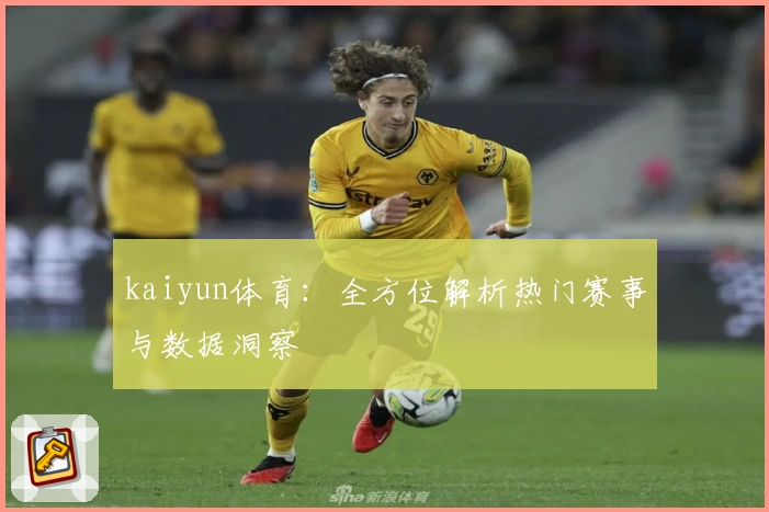 kaiyun体育：全方位解析热门赛事与数据洞察