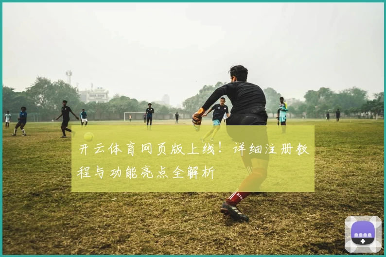 开云体育网页版上线！详细注册教程与功能亮点全解析