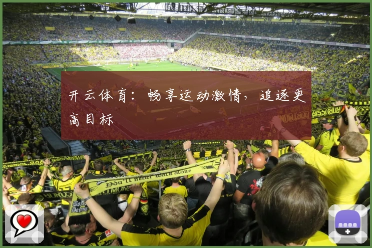 开云体育:畅享运动激情,追逐更高目标