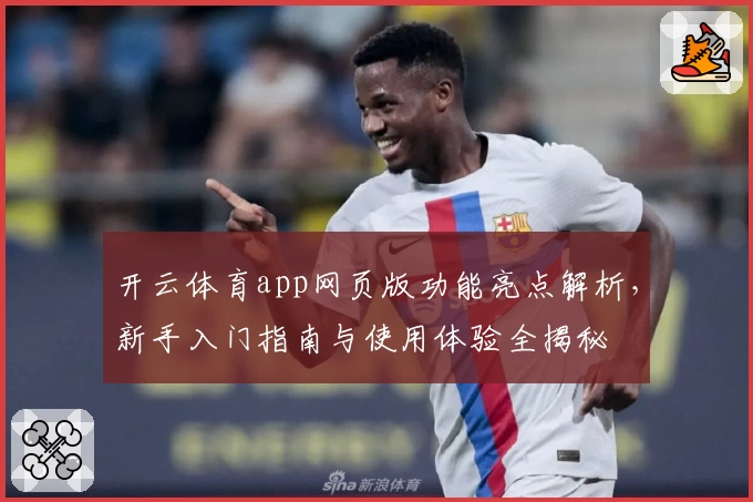 开云体育app网页版功能亮点解析，新手入门指南与使用体验全揭秘