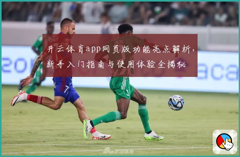 开云体育app网页版功能亮点解析，新手入门指南与使用体验全揭秘